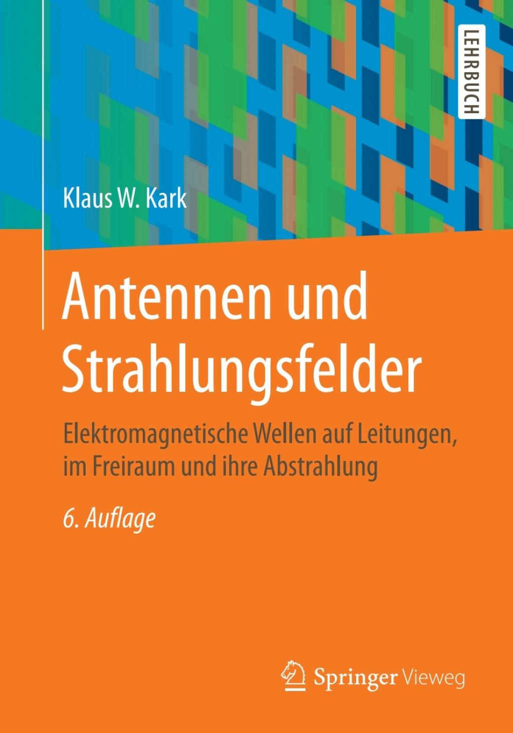 Antennen und Strahlungsfelder Elektromagnetische Wellen auf Leitungen, im Freiraum und ihre Abstrahlung 6th Edition