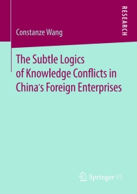 Omslagafbeelding: The Subtle Logics of Knowledge Conflicts in China’s Foreign Enterprises 9783658141837