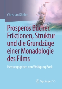 صورة الغلاف: Prosperos Bücher. Friktionen, Struktur und die Grundzüge einer Monadologie des Films 9783658149185