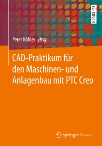 صورة الغلاف: CAD-Praktikum für den Maschinen- und Anlagenbau mit PTC Creo 9783658153885