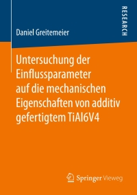 Imagen de portada: Untersuchung der Einflussparameter auf die mechanischen Eigenschaften von additiv gefertigtem TiAl6V4 9783658157340