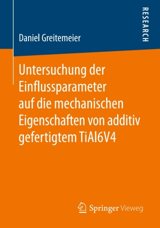 Imagen de portada: Untersuchung der Einflussparameter auf die mechanischen Eigenschaften von additiv gefertigtem TiAl6V4 9783658157340