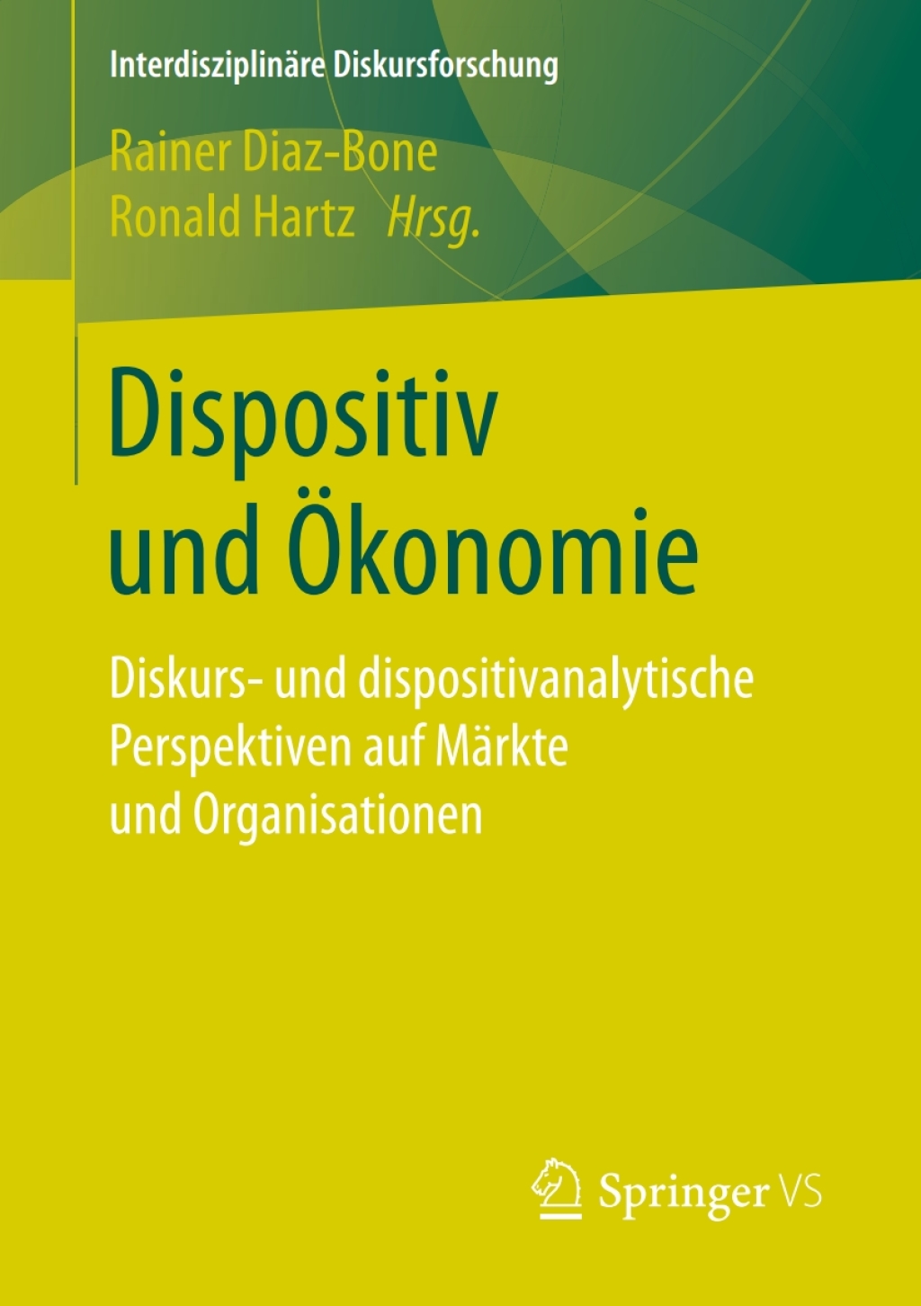 Dispositiv und Ökonomie Diskurs- und dispositivanalytische Perspektiven auf Märkte und Organisationen
