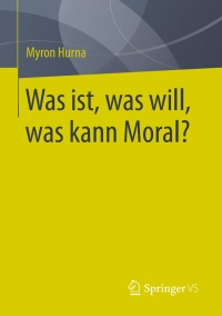 Imagen de portada: Was ist, was will, was kann Moral? 9783658159924