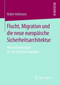 Cover image: Flucht, Migration und die neue europäische Sicherheitsarchitektur 9783658162634