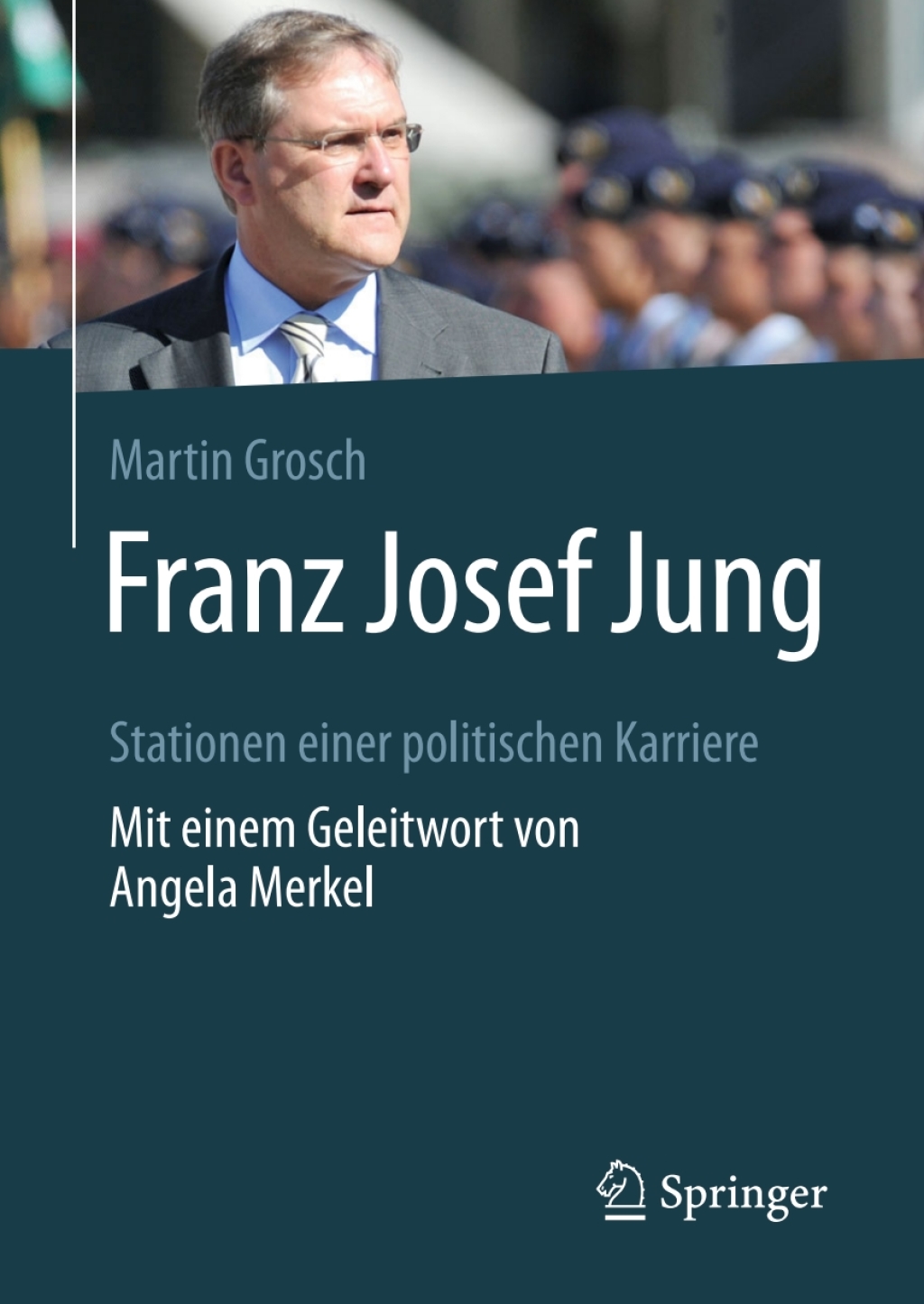 Franz Josef Jung Stationen einer politischen Karriere. Mit einem Geleitwort von Angela Merkel