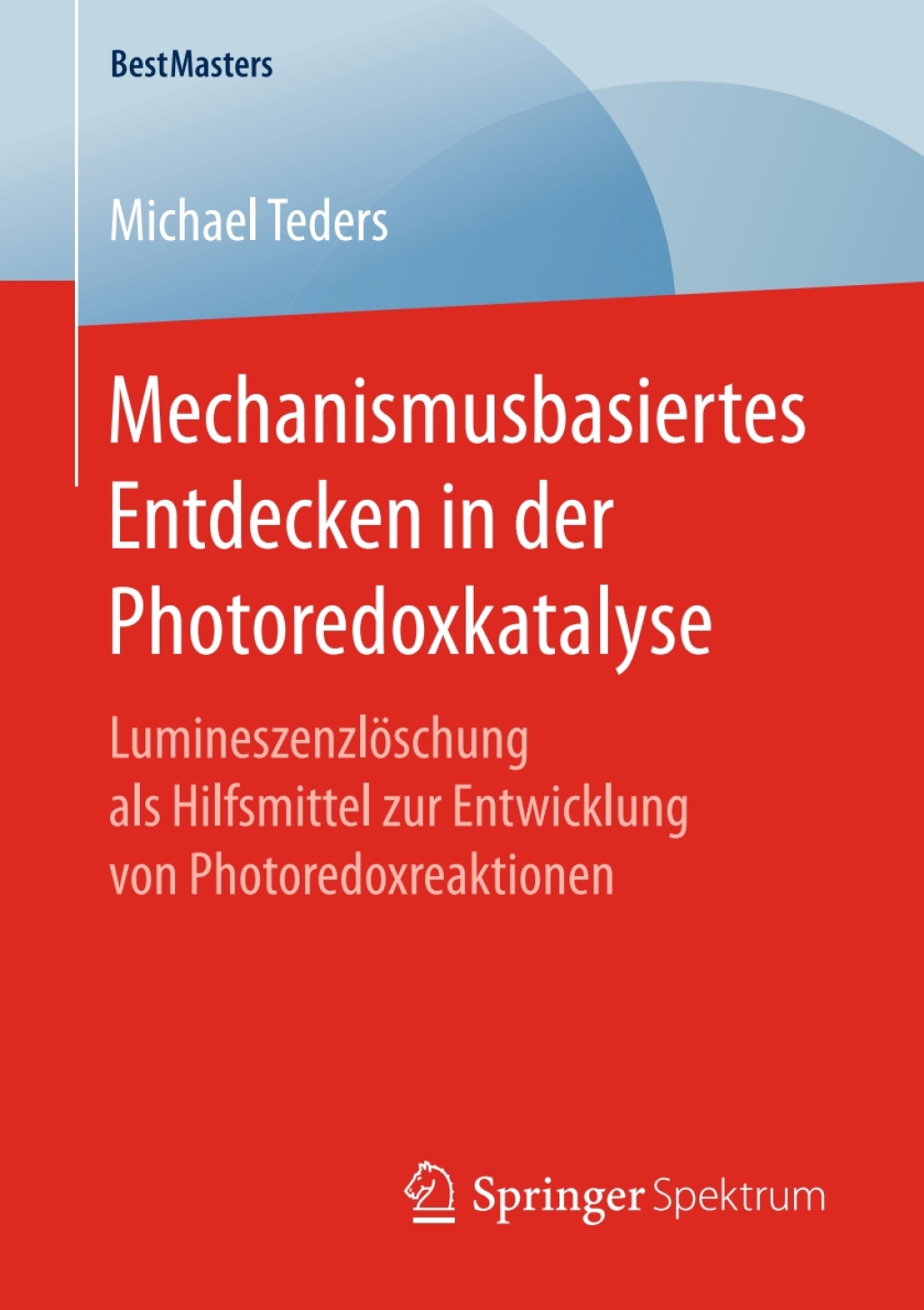 Mechanismusbasiertes Entdecken in der Photoredoxkatalyse Lumineszenzlöschung als Hilfsmittel zur Entwicklung von Photoredoxreaktionen