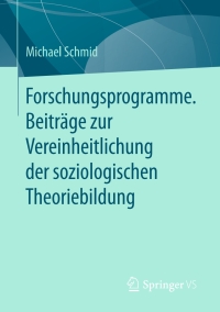 Cover image: Forschungsprogramme. Beiträge zur Vereinheitlichung der soziologischen Theoriebildung 9783658176105