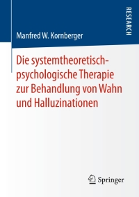 Cover image: Die systemtheoretisch-psychologische Therapie zur Behandlung von Wahn und Halluzinationen 9783658177331