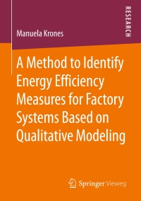 表紙画像: A Method to Identify Energy Efficiency Measures for Factory Systems Based on Qualitative Modeling 9783658183424