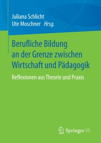Cover image: Berufliche Bildung an der Grenze zwischen Wirtschaft und Pädagogik 9783658185473