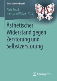 Omslagafbeelding: Ästhetischer Widerstand gegen Zerstörung und Selbstzerstörung 9783658187668