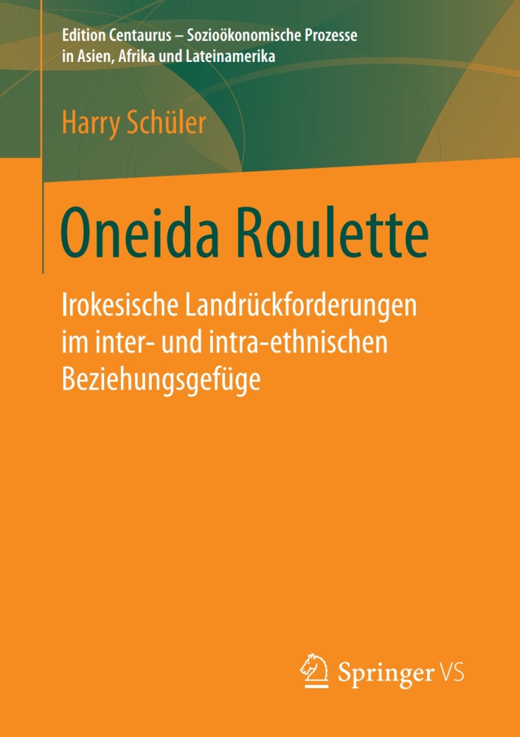Oneida Roulette Irokesische Landrückforderungen im inter- und intra-ethnischen Beziehungsgefüge