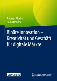 Cover image: Binäre Innovation – Kreativität und Geschäft für digitale Märkte 9783658193881