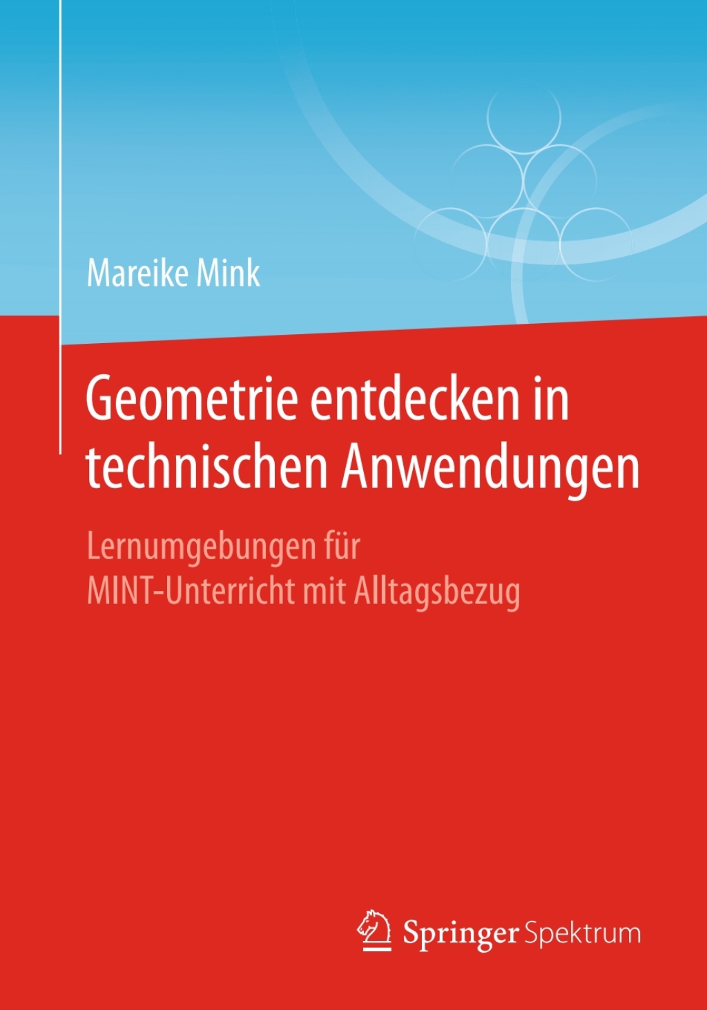 Geometrie entdecken in technischen Anwendungen Lernumgebungen für MINT-Unterricht mit Alltagsbezug
