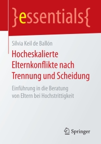 表紙画像: Hocheskalierte Elternkonflikte nach Trennung und Scheidung 9783658197216