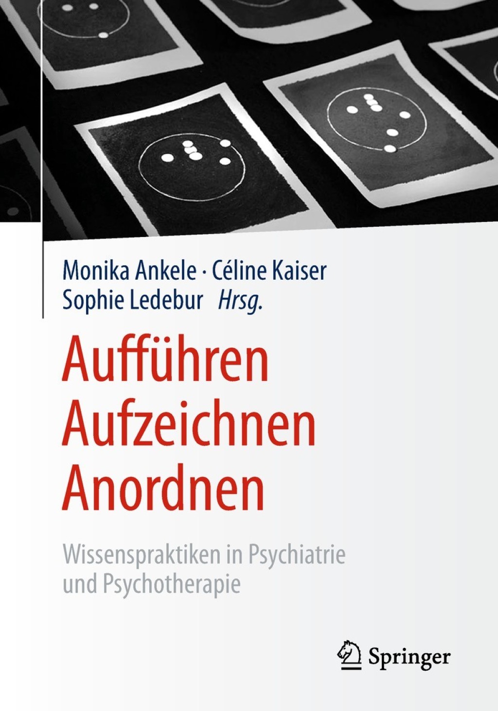 Aufführen – Aufzeichnen – Anordnen Wissenspraktiken in Psychiatrie und Psychotherapie