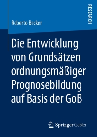 Immagine di copertina: Die Entwicklung von Grundsätzen ordnungsmäßiger Prognosebildung auf Basis der GoB 9783658203344