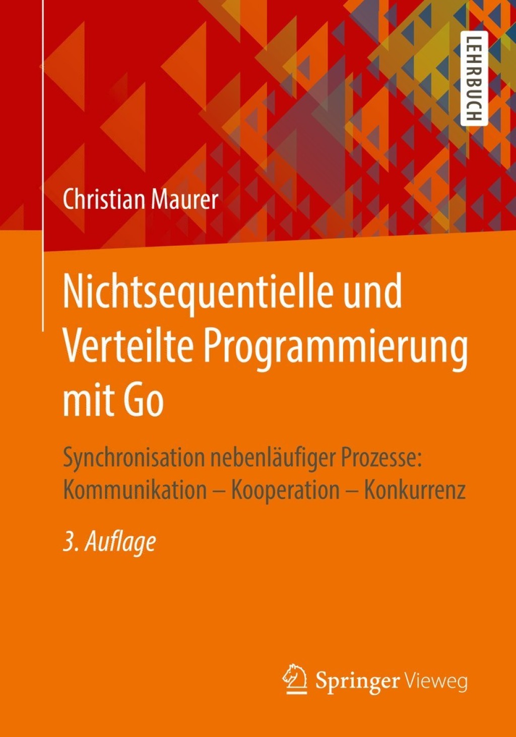 Nichtsequentielle und Verteilte Programmierung mit Go Synchronisation nebenläufiger Prozesse: Kommunikation – Kooperation – Konkurrenz 3rd Edition
