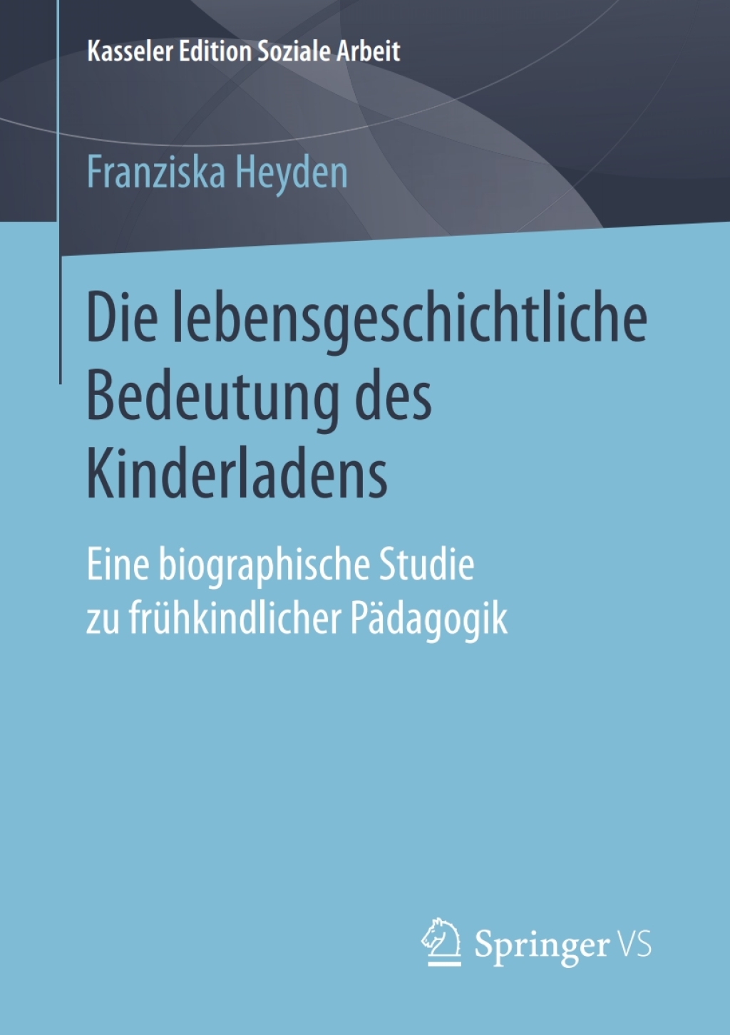 Die lebensgeschichtliche Bedeutung des Kinderladens Eine biographische Studie zu frühkindlicher Pädagogik