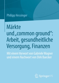 Cover image: Märkte und „common ground“: Arbeit, gesundheitliche Versorgung, Finanzen 9783658217709