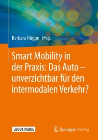 Cover image: Smart Mobility in der Praxis: Das Auto – unverzichtbar für den intermodalen Verkehr? 9783658219598