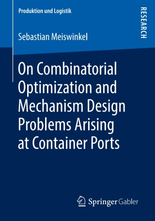 Cover image: On Combinatorial Optimization and Mechanism Design Problems Arising at Container Ports 9783658223618