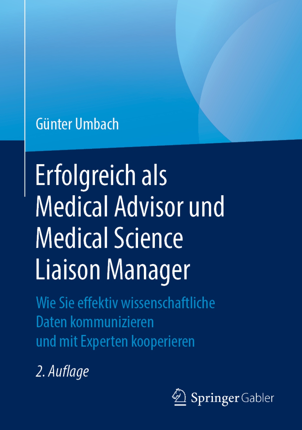 Erfolgreich als Medical Advisor und Medical Science Liaison Manager Wie Sie effektiv wissenschaftliche Daten kommunizieren und mit Experten kooperieren 2nd Edition