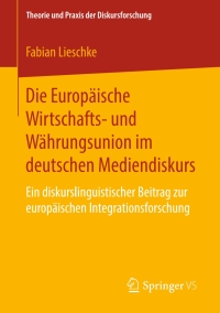 Imagen de portada: Die Europäische Wirtschafts- und Währungsunion im deutschen Mediendiskurs 9783658233563