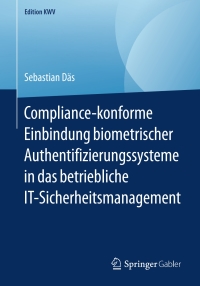 Cover image: Compliance-konforme Einbindung biometrischer Authentifizierungssysteme in das betriebliche IT-Sicherheitsmanagement 9783658234652