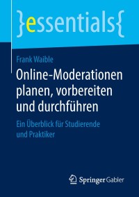 Cover image: Online-Moderationen planen, vorbereiten und durchführen 9783658238681