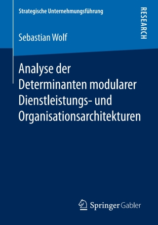 صورة الغلاف: Analyse der Determinanten modularer Dienstleistungs- und Organisationsarchitekturen 9783658239664