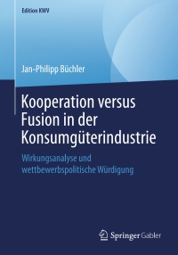 Imagen de portada: Kooperation versus Fusion in der Konsumgüterindustrie 9783658243258