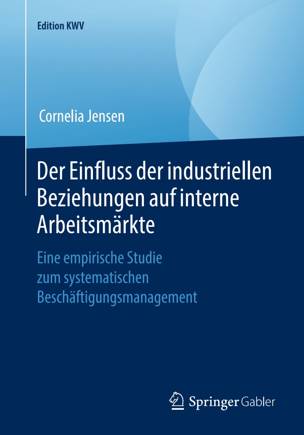Der Einfluss der industriellen Beziehungen auf interne Arbeitsmärkte Eine empirische Studie zum systematischen Beschäftigungsmanagement