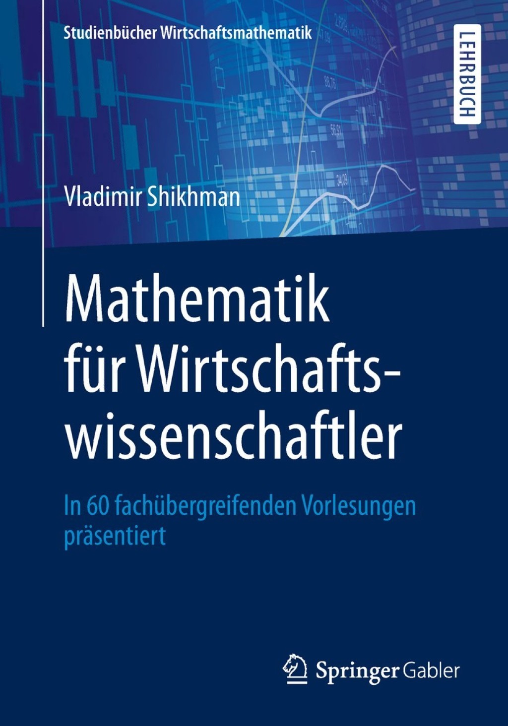 Mathematik für Wirtschaftswissenschaftler In 60 fachübergreifenden Vorlesungen präsentiert
