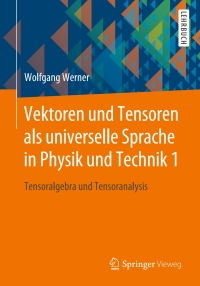 Cover image: Vektoren und Tensoren als universelle Sprache in Physik und Technik 1 9783658252717