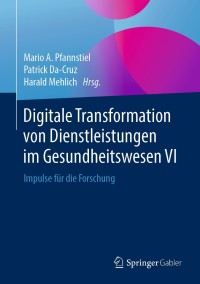 صورة الغلاف: Digitale Transformation von Dienstleistungen im Gesundheitswesen VI 9783658254605