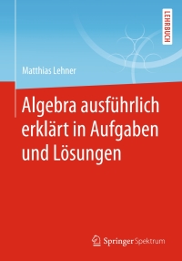 Cover image: Algebra ausführlich erklärt in Aufgaben und Lösungen 9783658255749