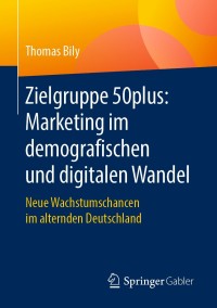 صورة الغلاف: Zielgruppe 50plus: Marketing im demografischen und digitalen Wandel 9783658258047