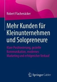 Cover image: Mehr Kunden für Kleinunternehmen und Solopreneure 9783658259082