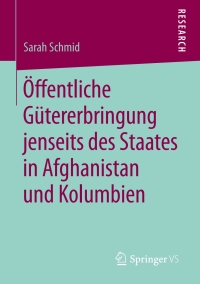 صورة الغلاف: Öffentliche Gütererbringung jenseits des Staates in Afghanistan und Kolumbien 9783658259327