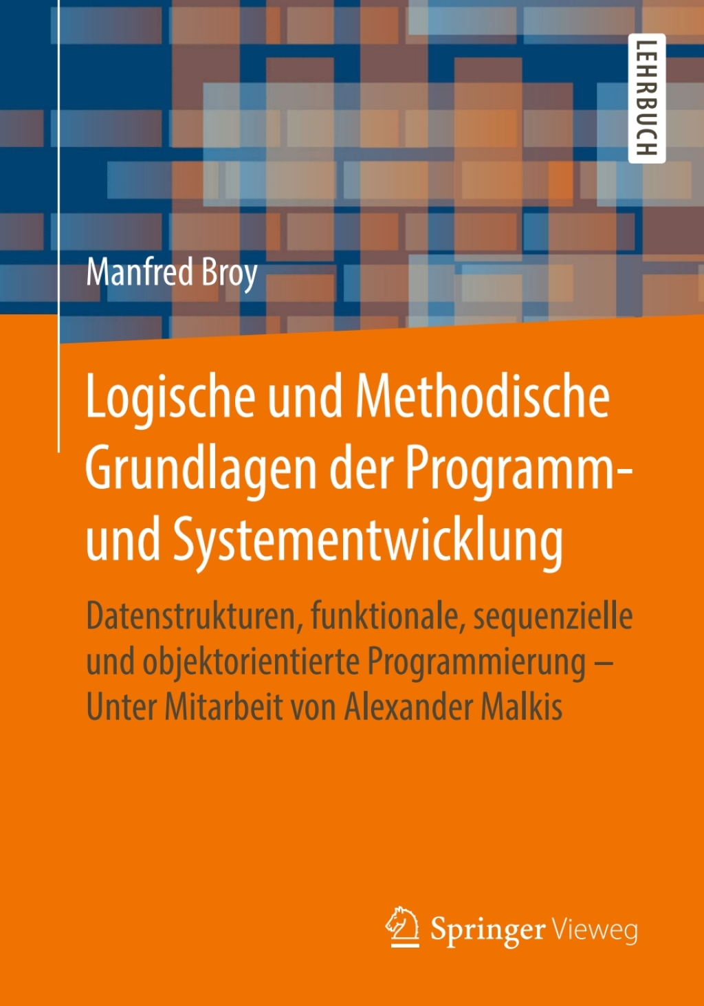 Logische und Methodische Grundlagen der Programm- und Systementwicklung Datenstrukturen, funktionale, sequenzielle und objektorientierte Programmierung – Unter Mitarbeit von Alexander Malkis