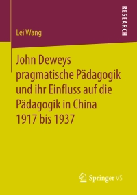 Cover image: John Deweys pragmatische Pädagogik und ihr Einfluss auf die Pädagogik in China 1917 bis 1937 9783658268213