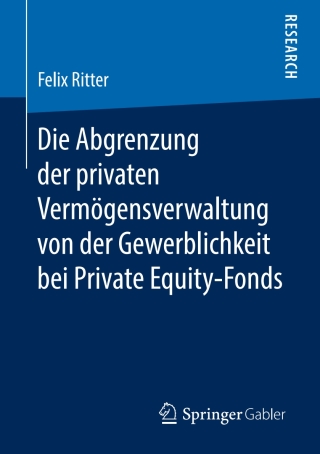 Cover image: Die Abgrenzung der privaten Vermögensverwaltung von der Gewerblichkeit bei Private Equity-Fonds 9783658268251