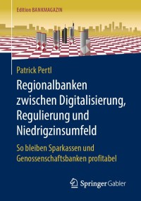 صورة الغلاف: Regionalbanken zwischen Digitalisierung, Regulierung und Niedrigzinsumfeld 9783658268886