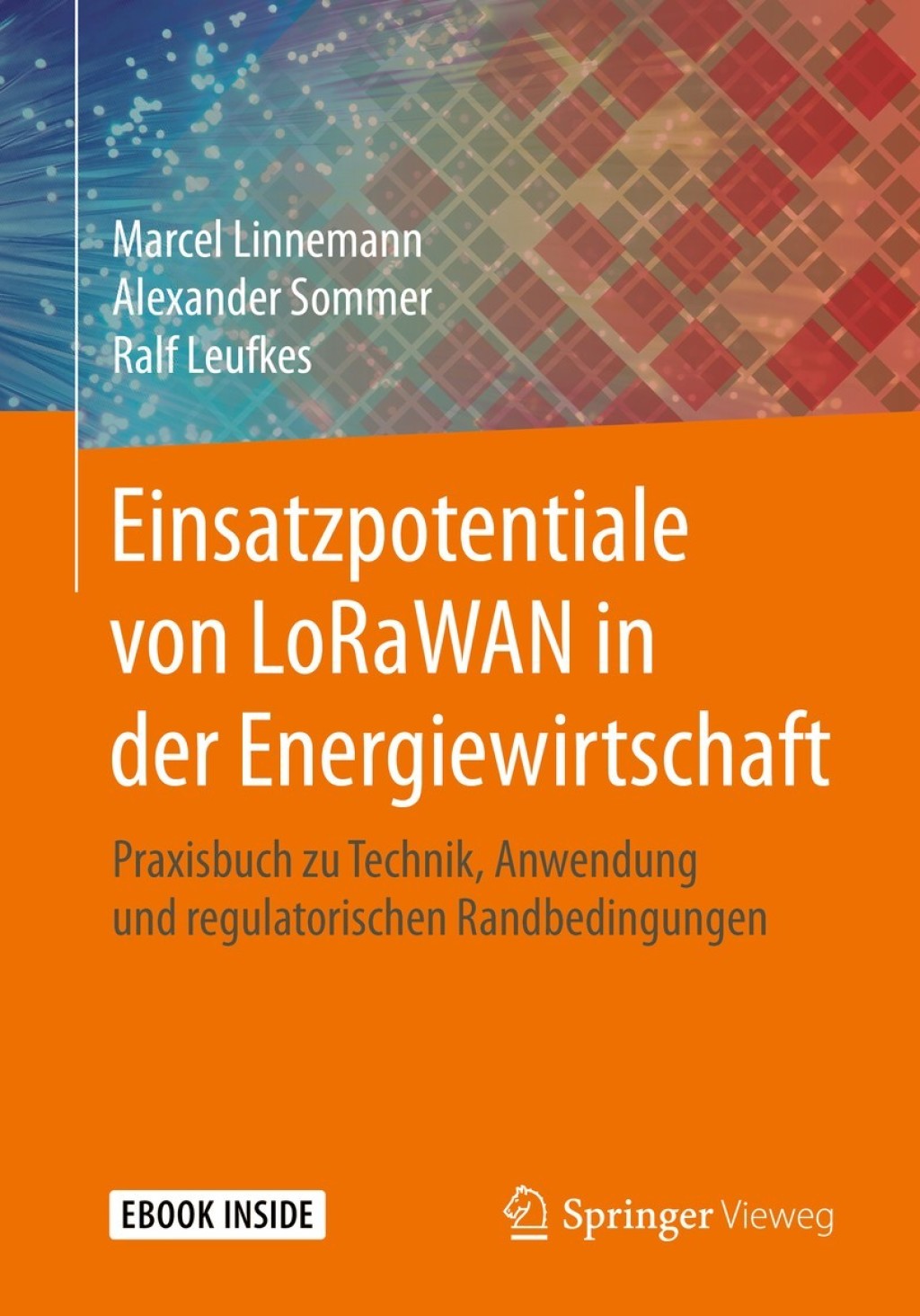 Einsatzpotentiale von LoRaWAN in der Energiewirtschaft Praxisbuch zu Technik, Anwendung und regulatorischen Randbedingungen