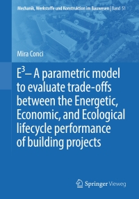 表紙画像: E3 – A parametric model to evaluate trade-offs between the Energetic, Economic, and Ecological lifecycle performance of building projects 9783658270858