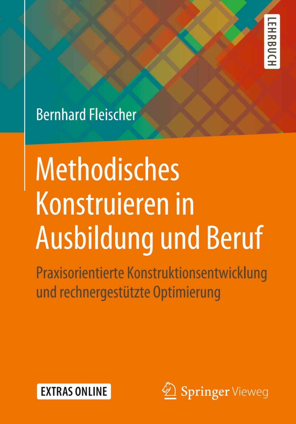 Methodisches Konstruieren in Ausbildung und Beruf Praxisorientierte Konstruktionsentwicklung und rechnergestützte Optimierung