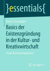 Cover image: Basics der Existenzgründung in der Kultur- und Kreativwirtschaft 9783658278458