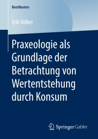 Cover image: Praxeologie als Grundlage der Betrachtung von Wertentstehung durch Konsum 9783658281199